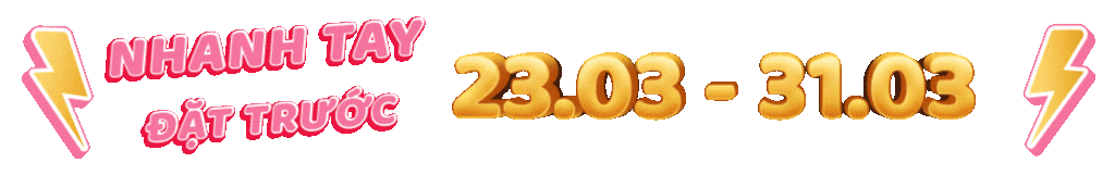 Nhanh tay đặt trước 23.03 - 31.03